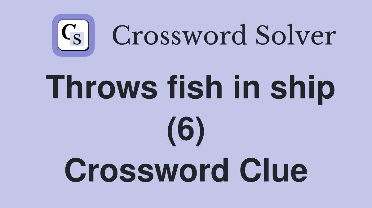 Throws fish in ship (6) Crossword Clue