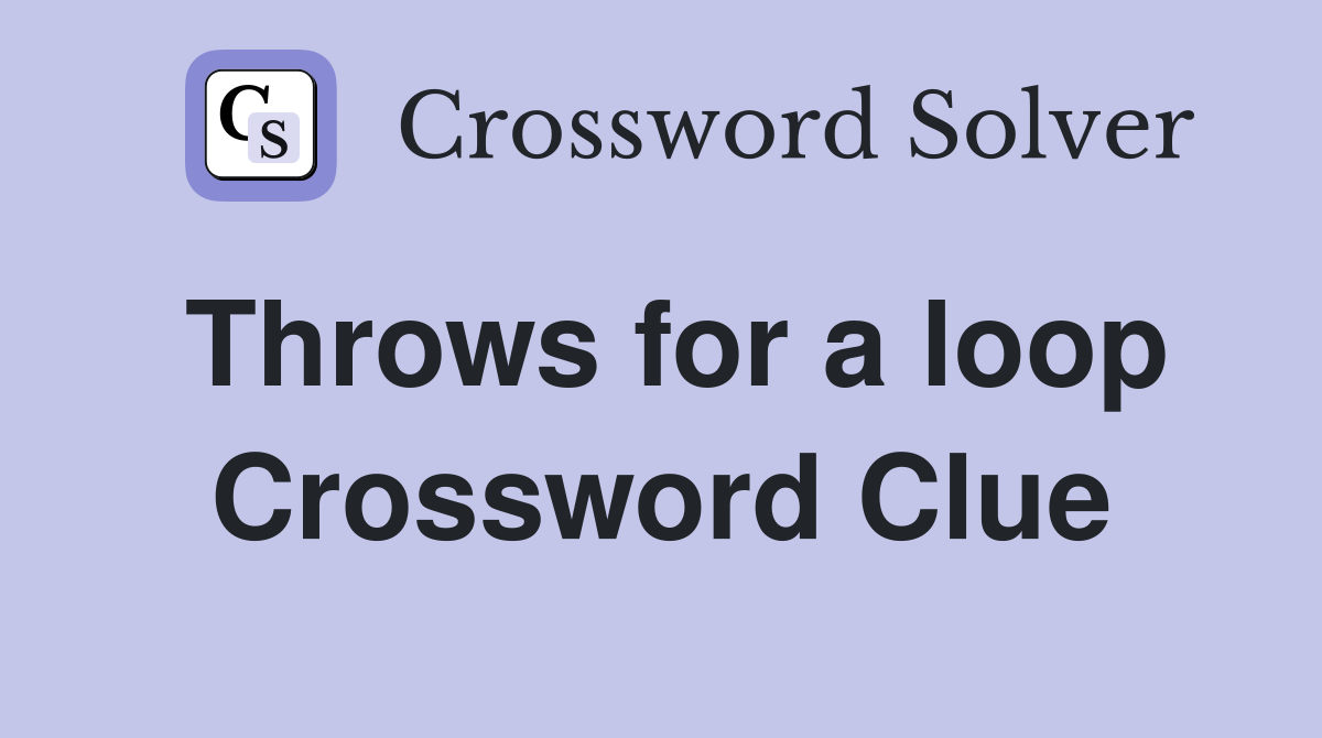 Throws for a loop Crossword Clue