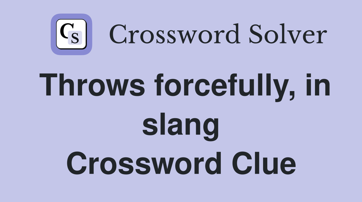 Throws forcefully, in slang Crossword Clue