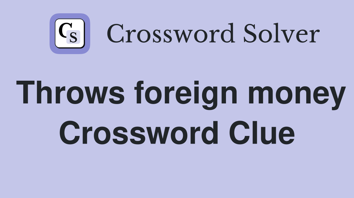 Throws foreign money Crossword Clue