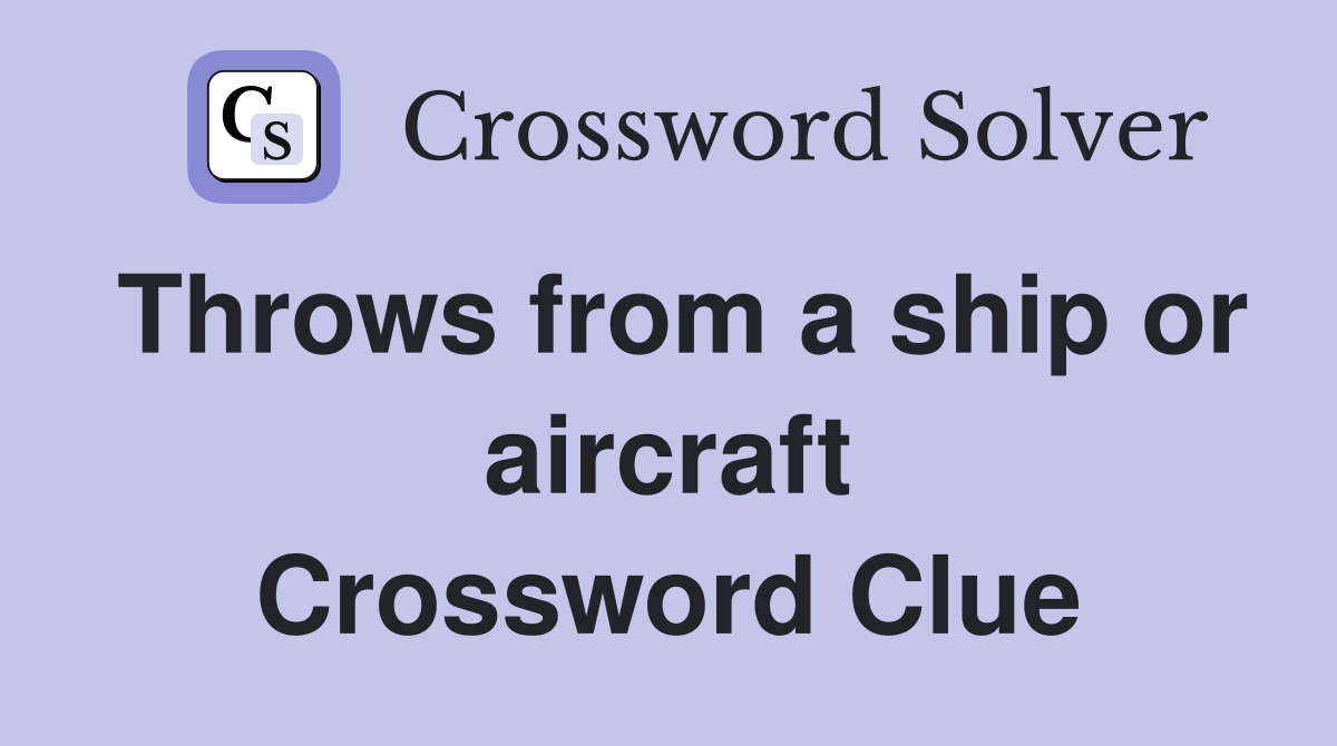 Throws from a ship or aircraft Crossword Clue