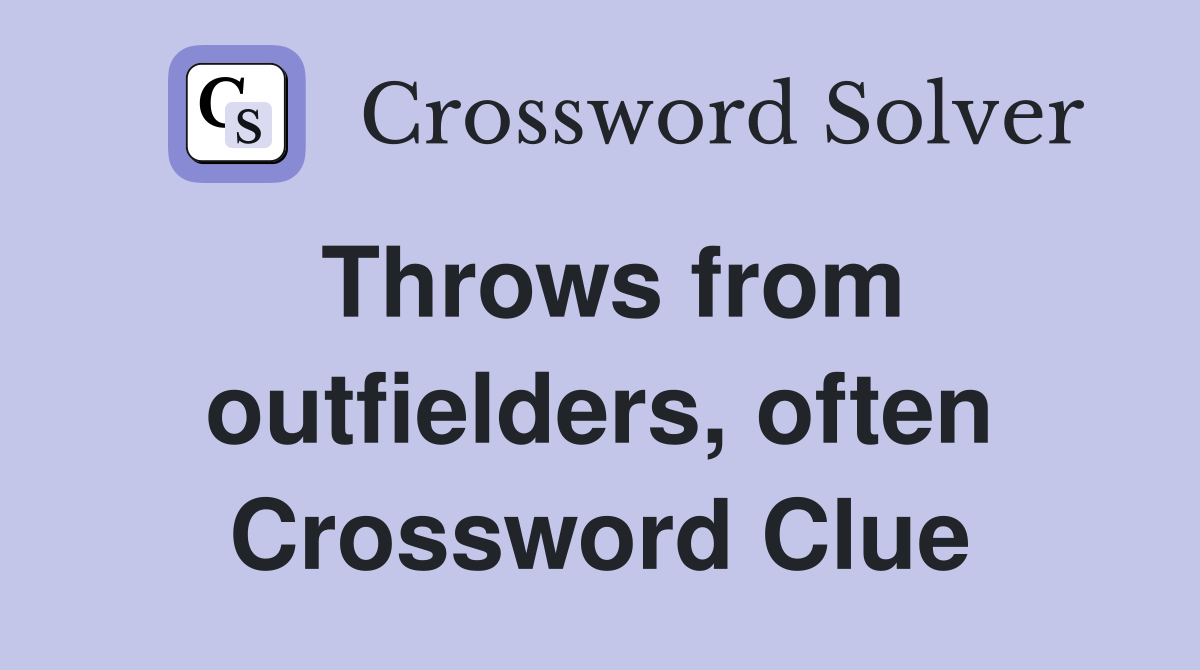 Throws from outfielders, often Crossword Clue