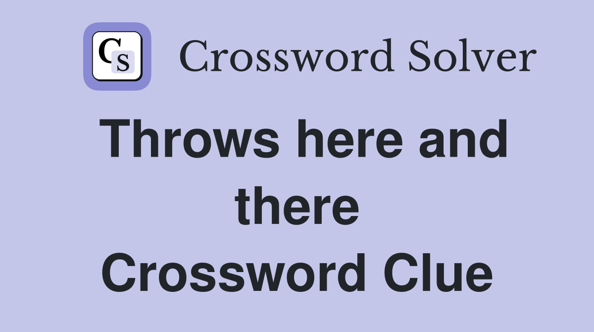 Throws here and there Crossword Clue