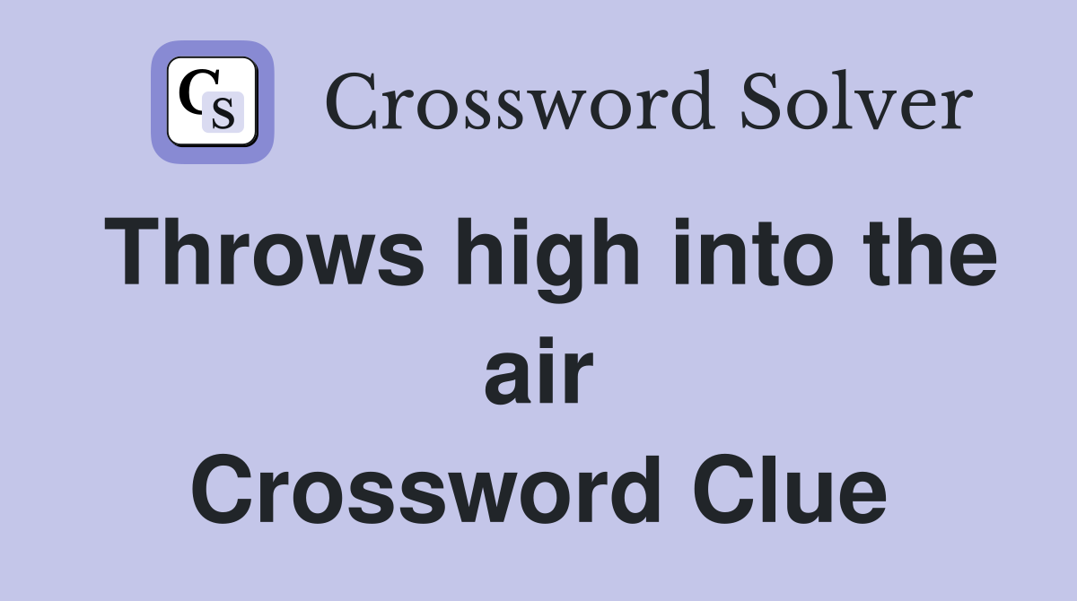 Throws high into the air Crossword Clue