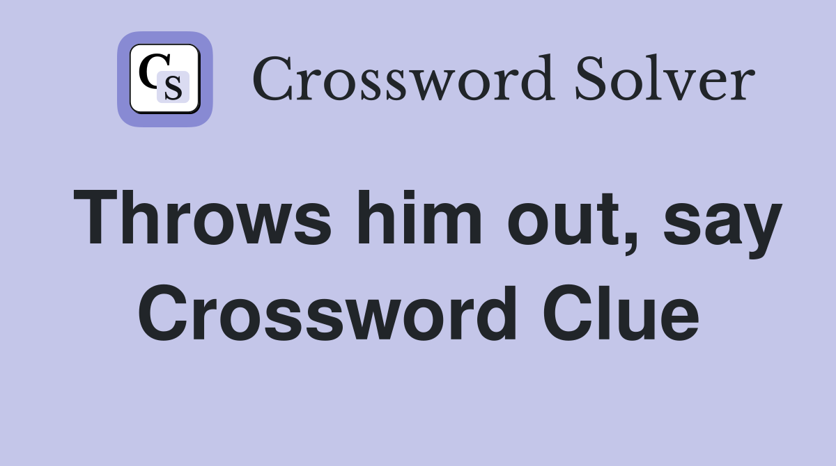 Throws him out, say Crossword Clue
