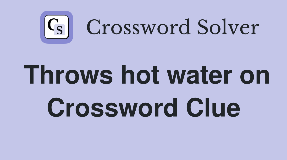 Throws hot water on Crossword Clue