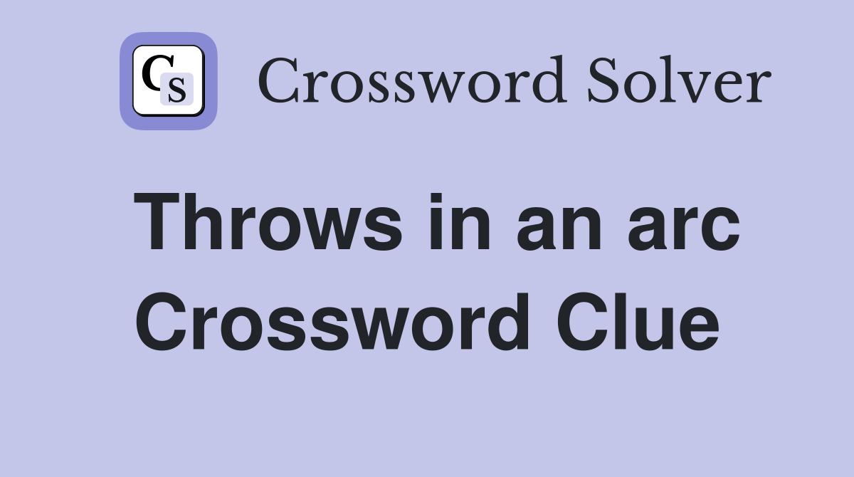 Throws in an arc Crossword Clue
