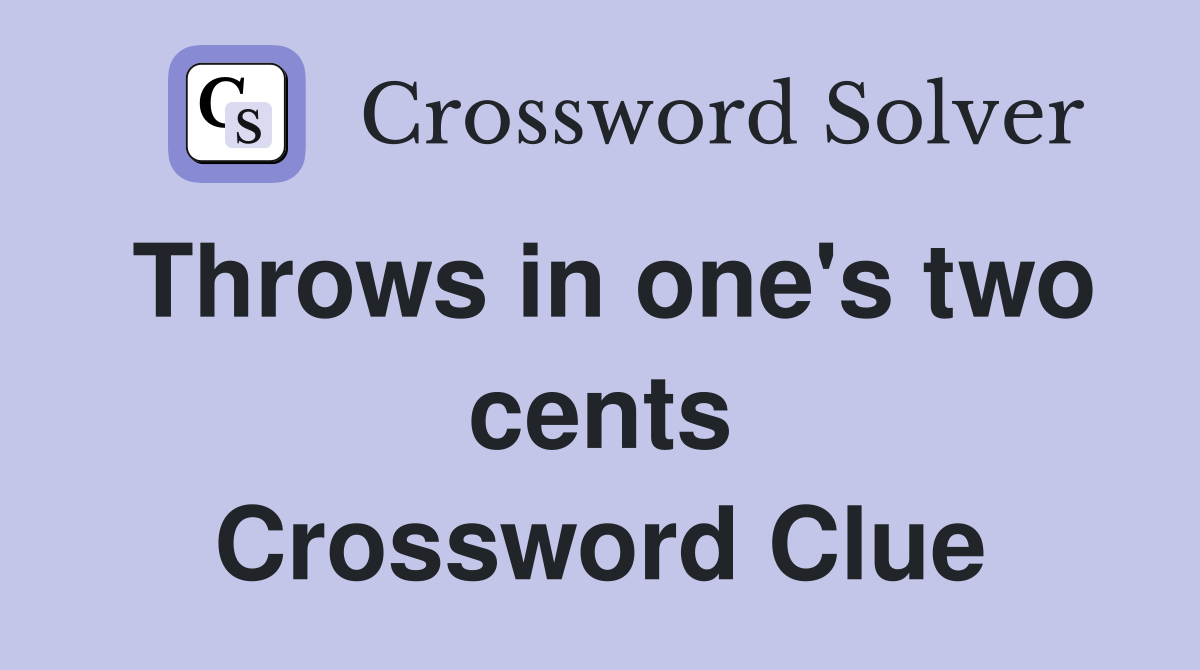 Throws in one's two cents Crossword Clue