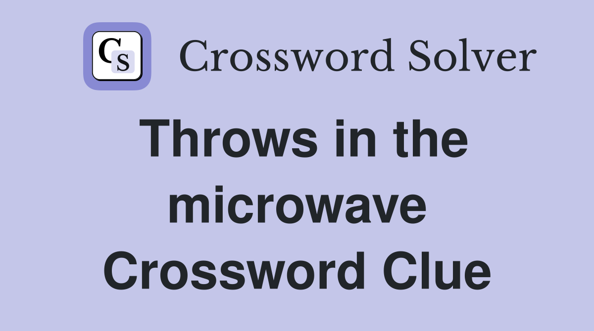 Throws in the microwave Crossword Clue