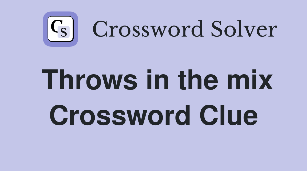 Throws in the mix Crossword Clue