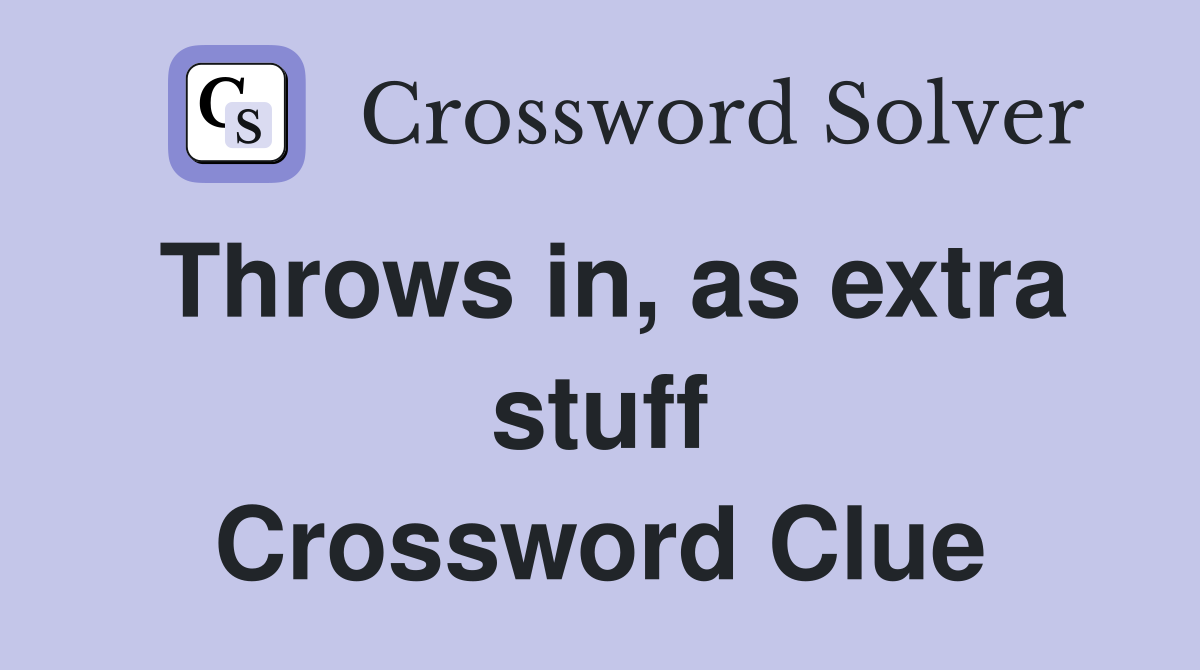 Throws in, as extra stuff Crossword Clue