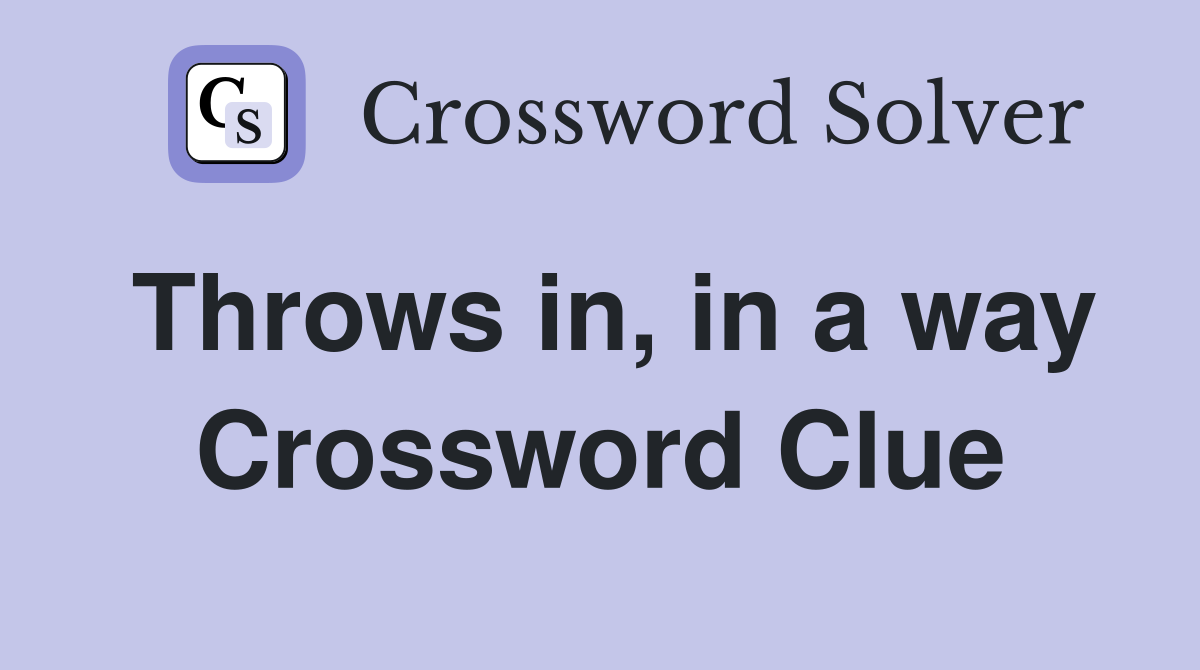 Throws in, in a way Crossword Clue