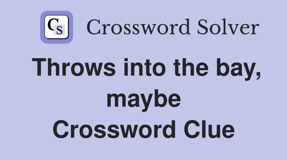 Throws into the bay, maybe Crossword Clue