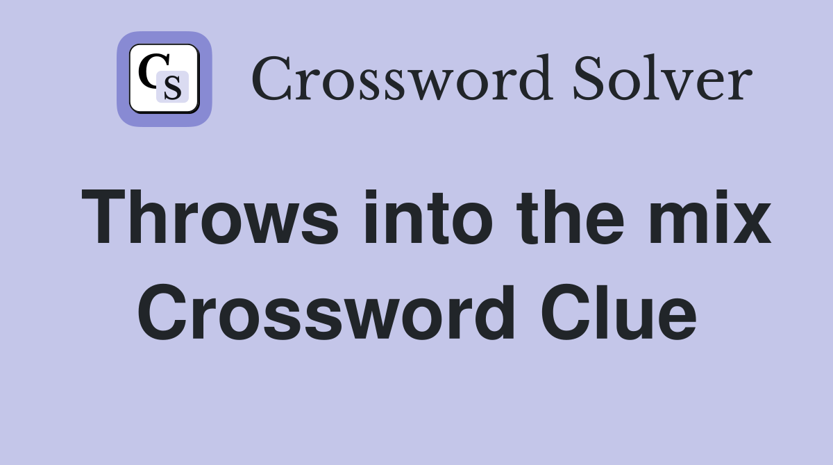 Throws into the mix Crossword Clue