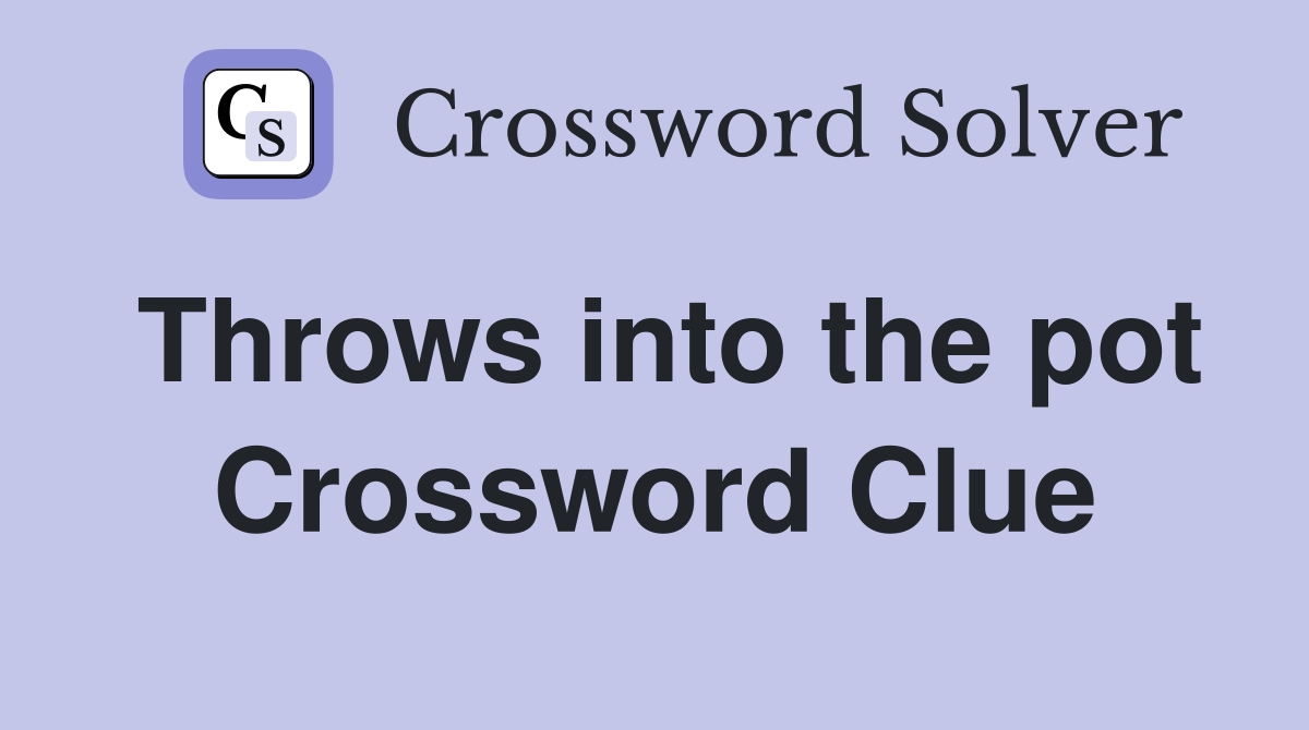 Throws into the pot Crossword Clue