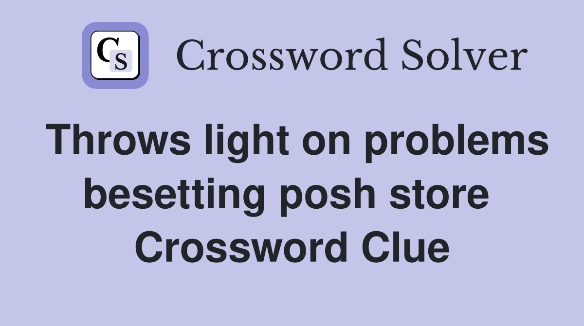 Throws light on problems besetting posh store  Crossword Clue
