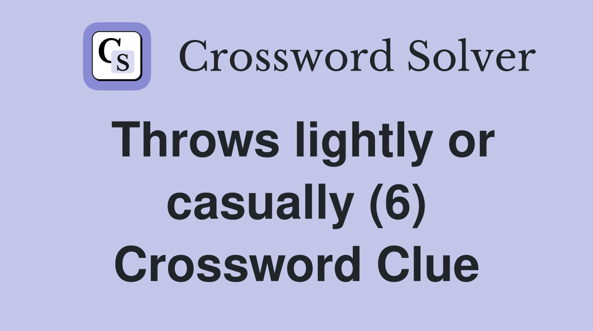 Throws lightly or casually (6) Crossword Clue