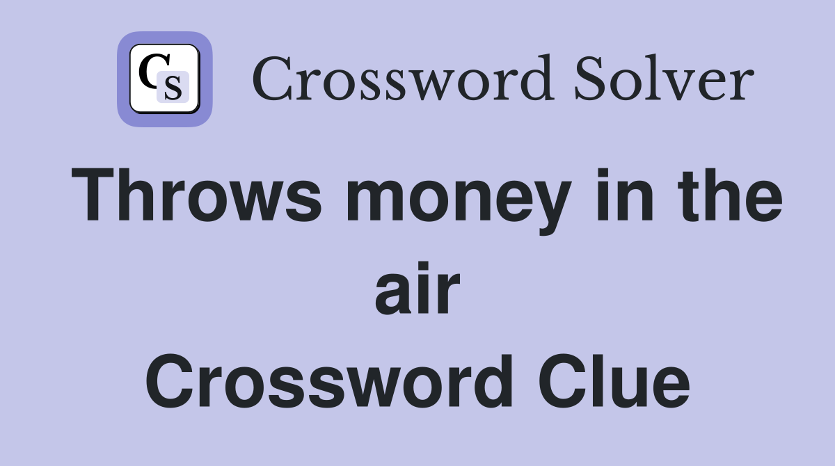 Throws money in the air Crossword Clue