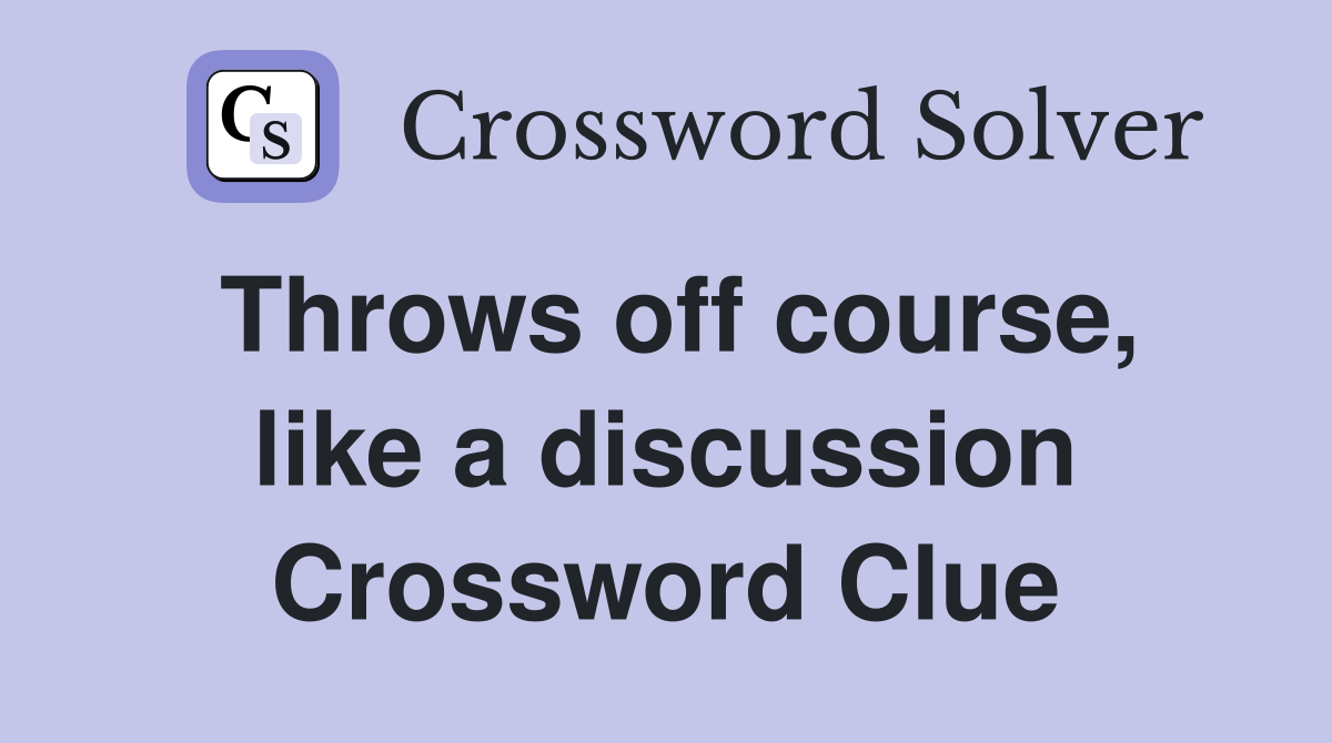 Throws off course, like a discussion Crossword Clue