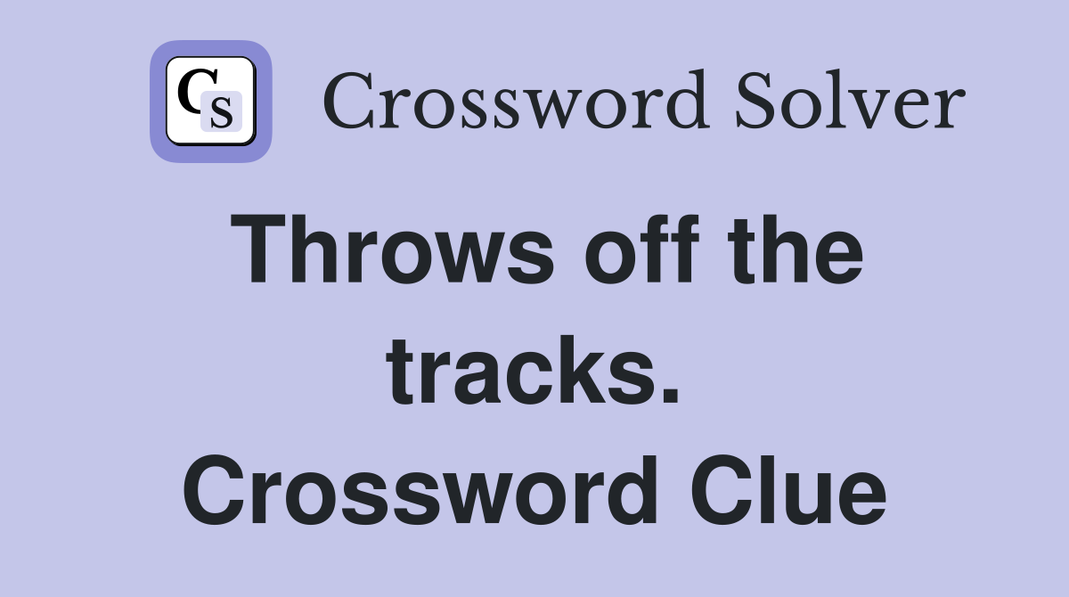 Throws off the tracks. Crossword Clue