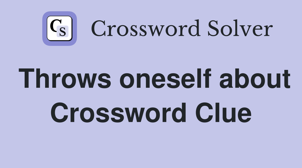 Throws oneself about Crossword Clue