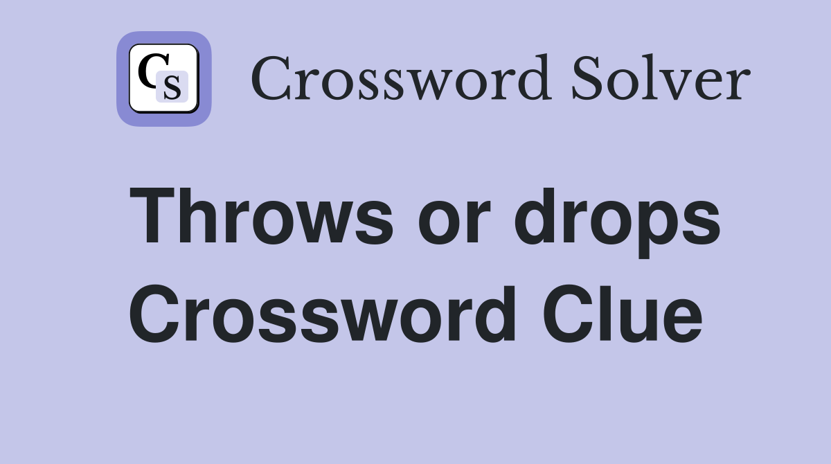 Throws or drops Crossword Clue