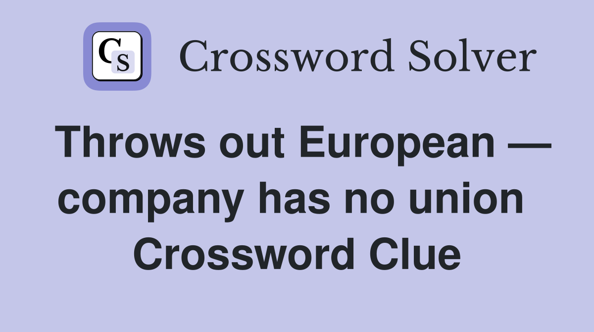 Throws out European — company has no union  Crossword Clue