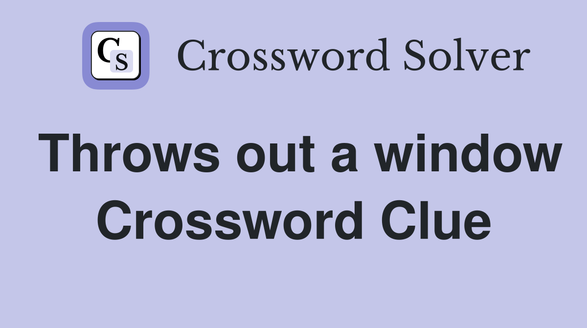 Throws out a window Crossword Clue