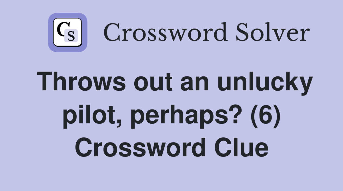 Throws out an unlucky pilot, perhaps? (6) Crossword Clue