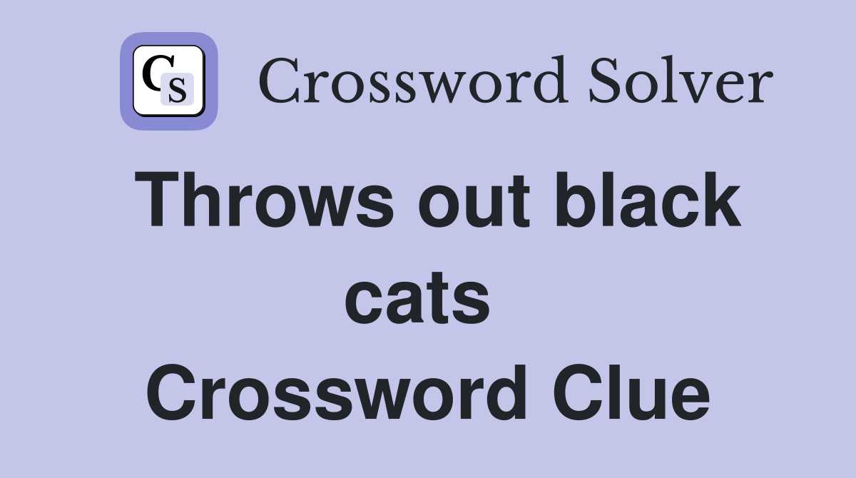 Throws out black cats  Crossword Clue