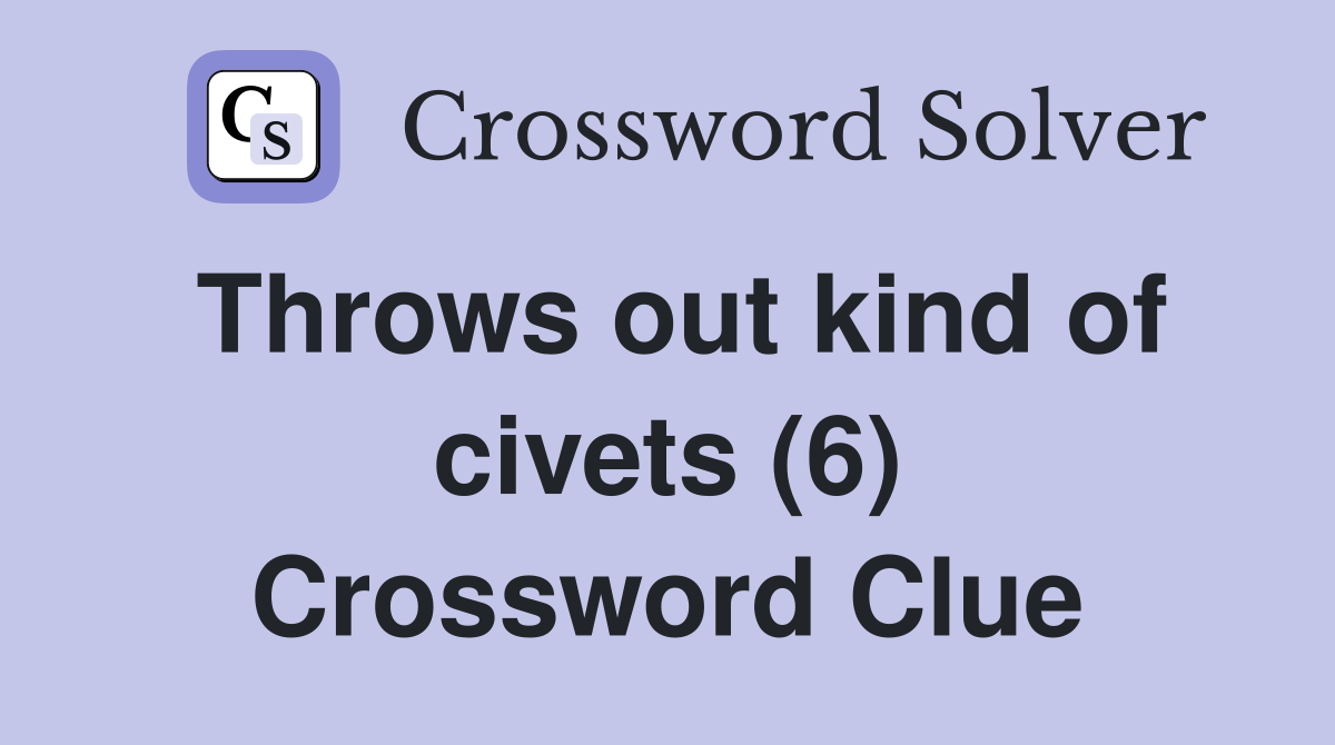 Throws out kind of civets (6) Crossword Clue