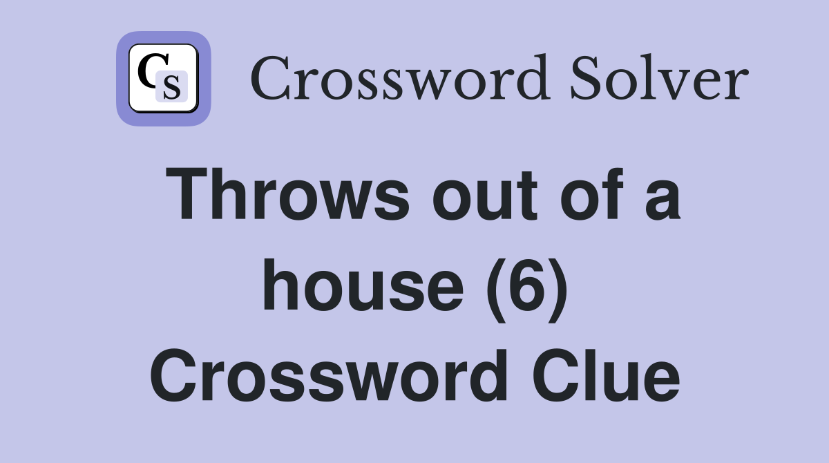 Throws out of a house (6) Crossword Clue