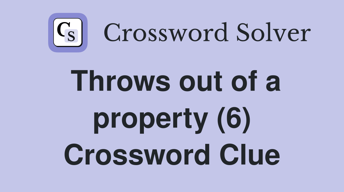 Throws out of a property (6) Crossword Clue