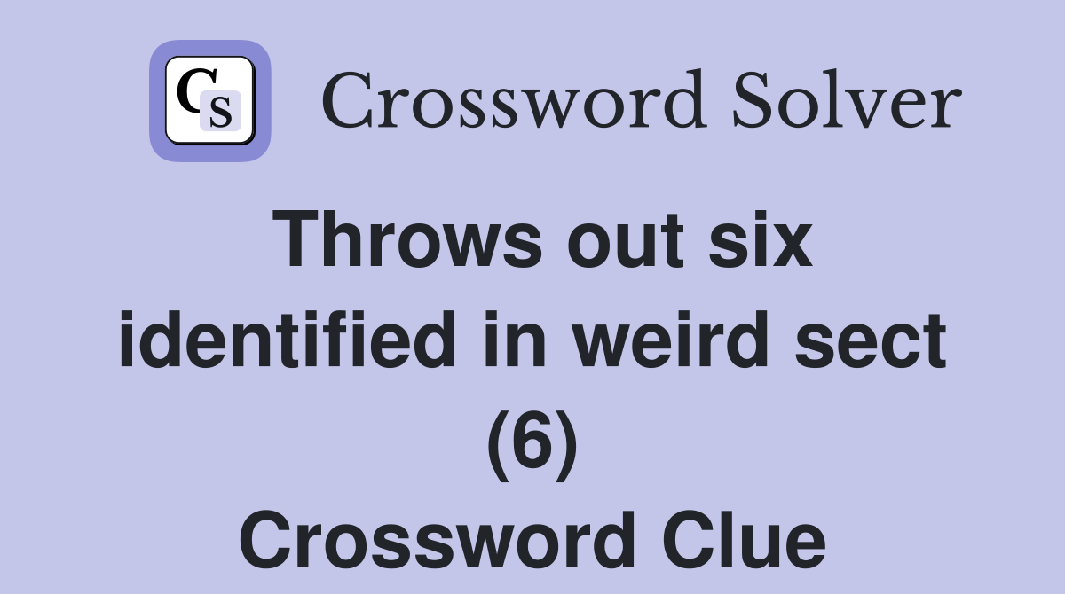 Throws out six identified in weird sect (6) Crossword Clue