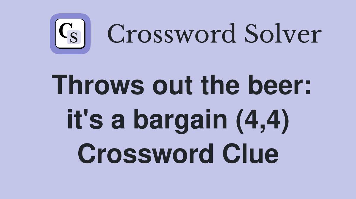 Throws out the beer: it's a bargain (4,4) Crossword Clue