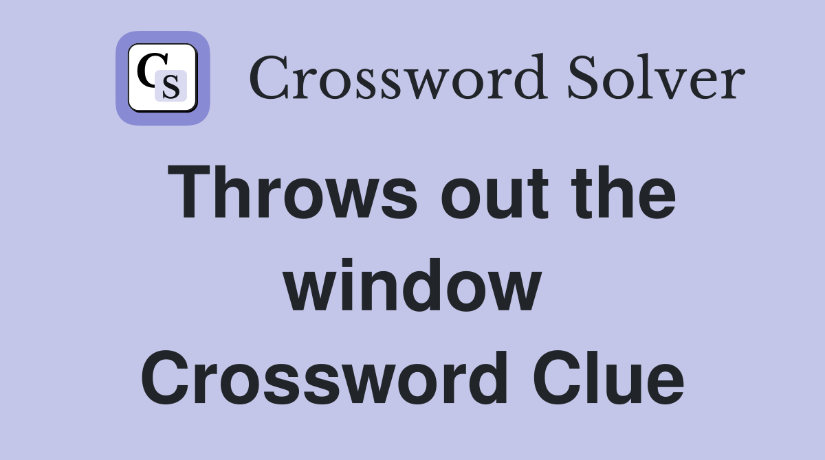 Throws out the window Crossword Clue