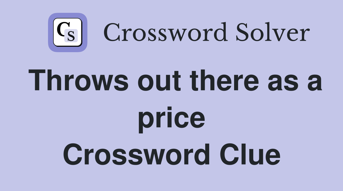 Throws out there as a price Crossword Clue