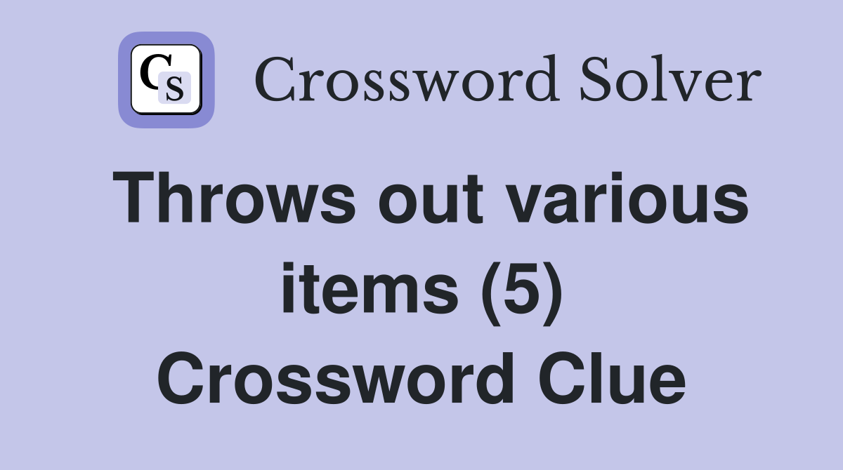 Throws out various items (5) Crossword Clue