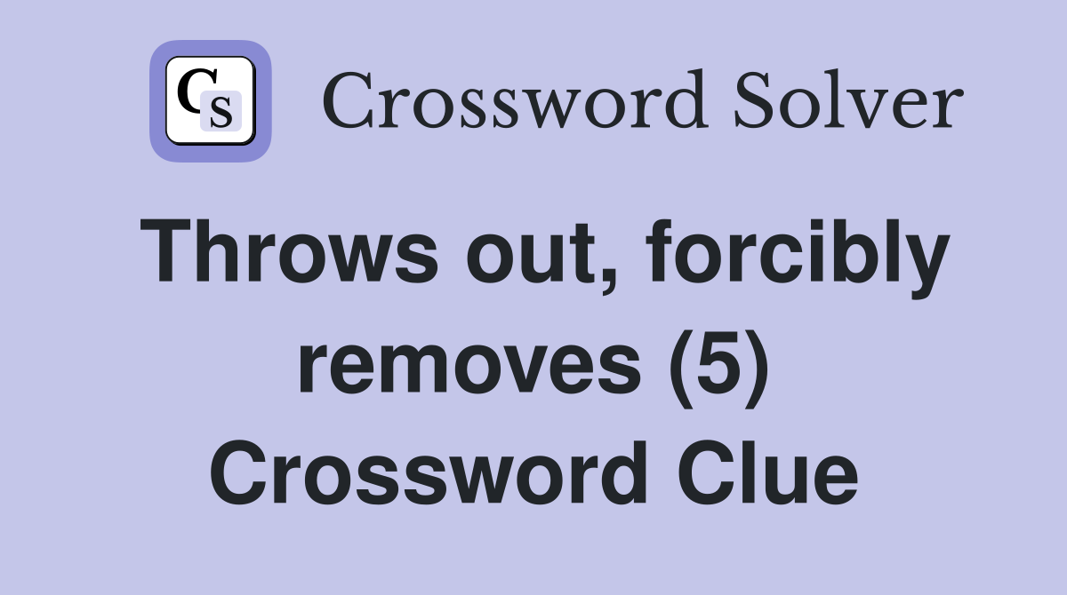 Throws out, forcibly removes (5) Crossword Clue