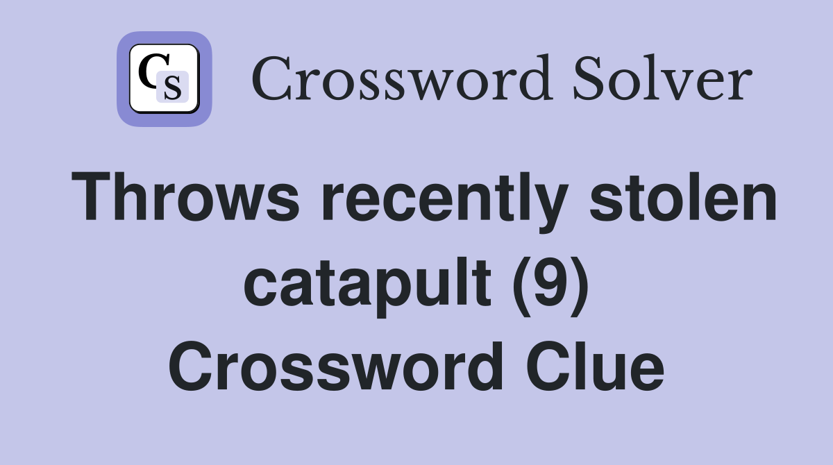 Throws recently stolen catapult (9) Crossword Clue