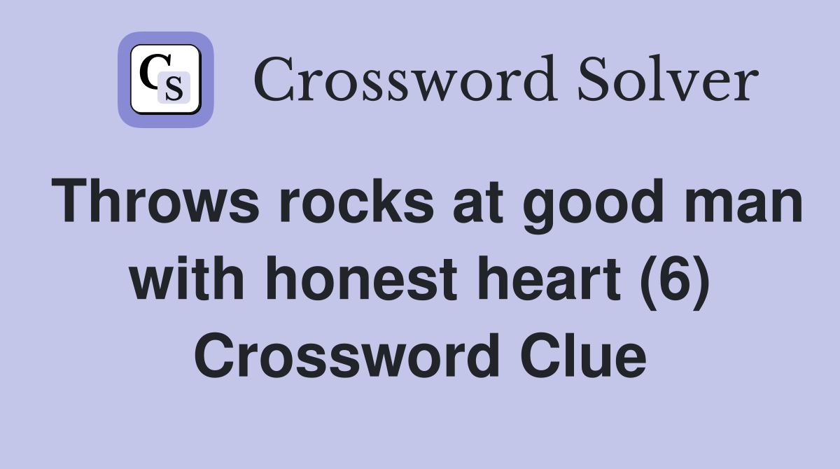 Throws rocks at good man with honest heart (6) Crossword Clue