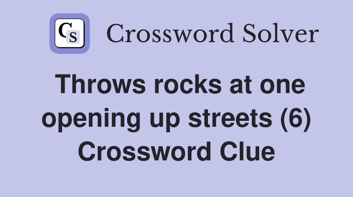 Throws rocks at one opening up streets (6) Crossword Clue