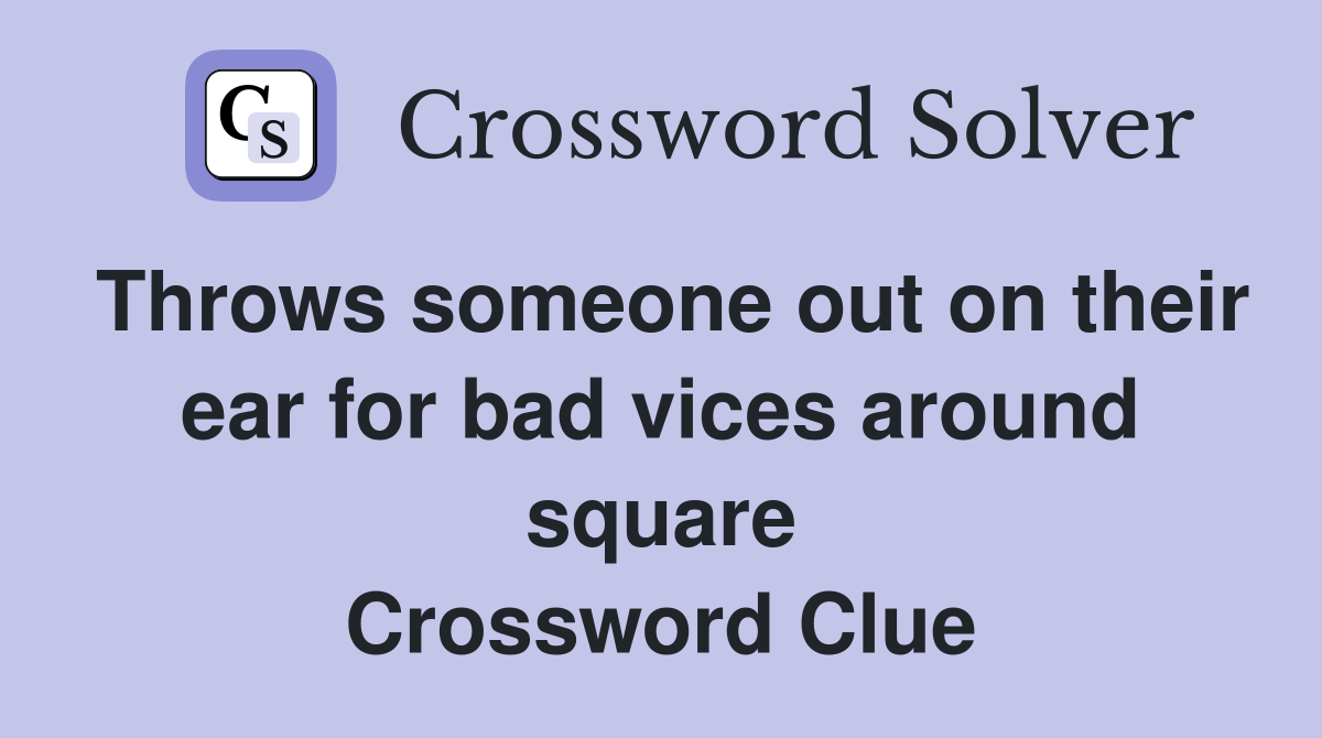 Throws someone out on their ear for bad vices around square Crossword Clue