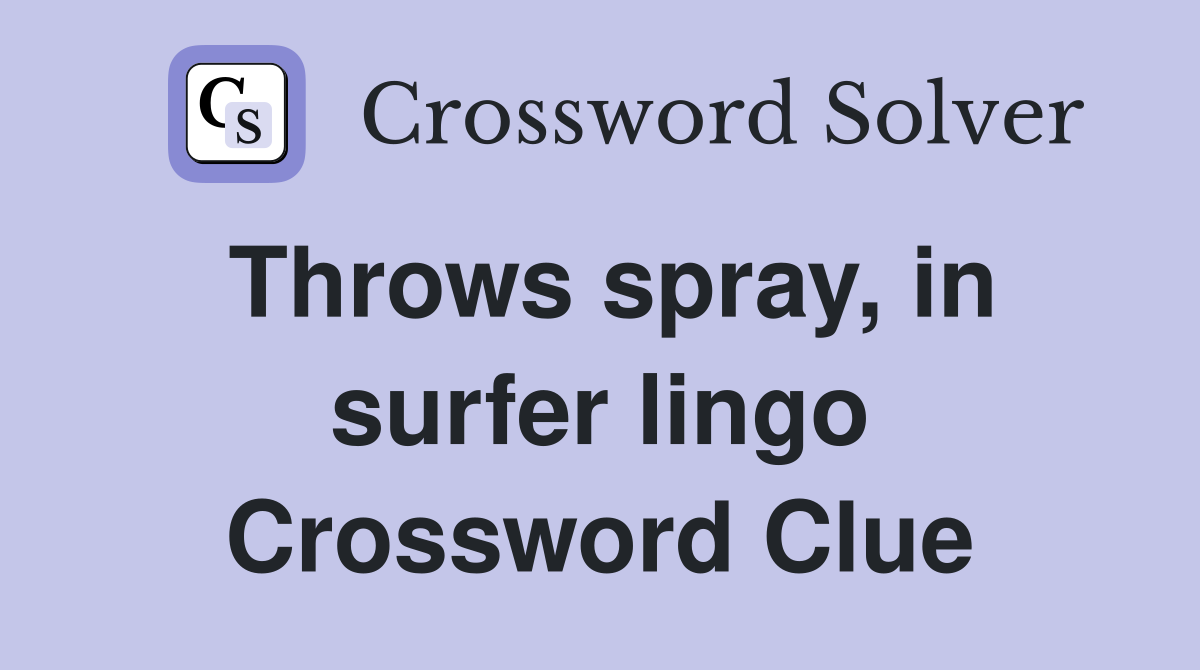 Throws spray, in surfer lingo Crossword Clue