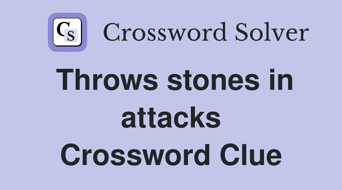 Throws stones in attacks Crossword Clue