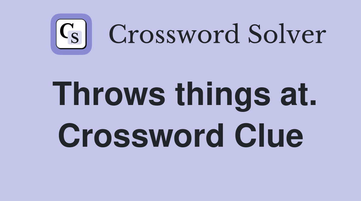 Throws things at. Crossword Clue