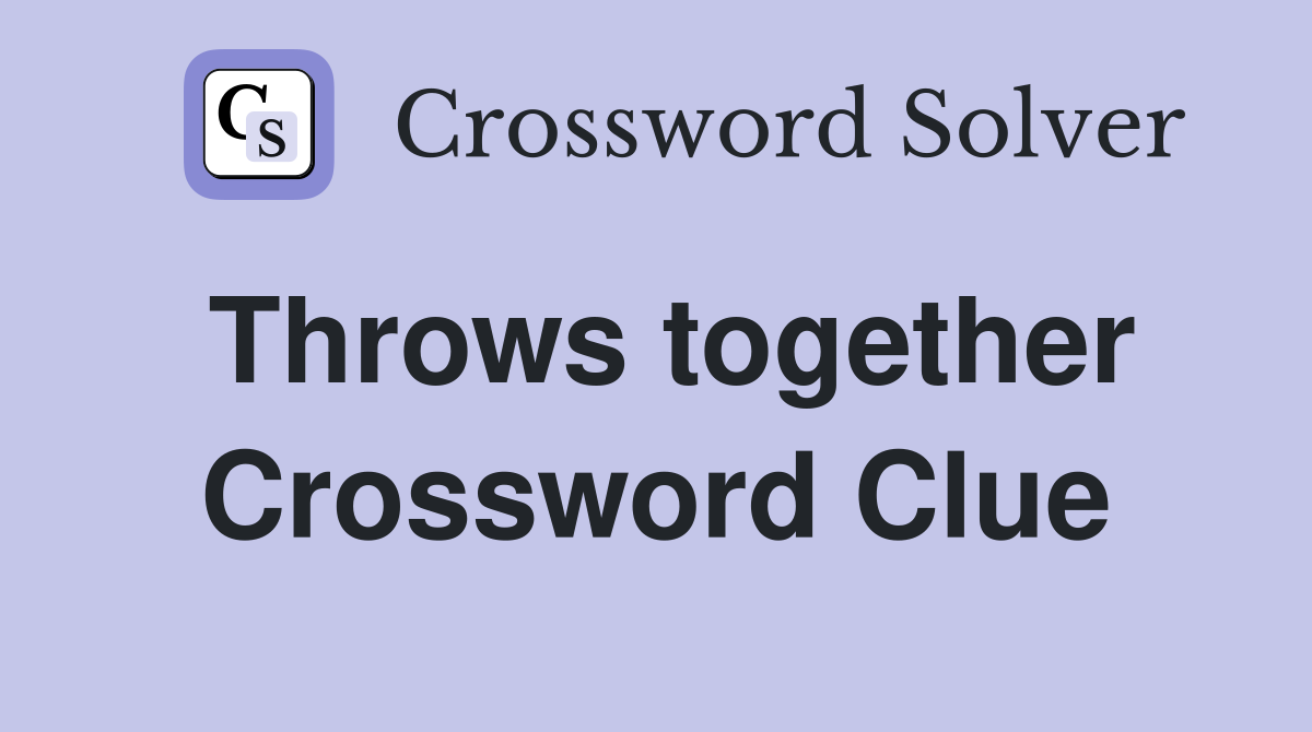 Throws together Crossword Clue