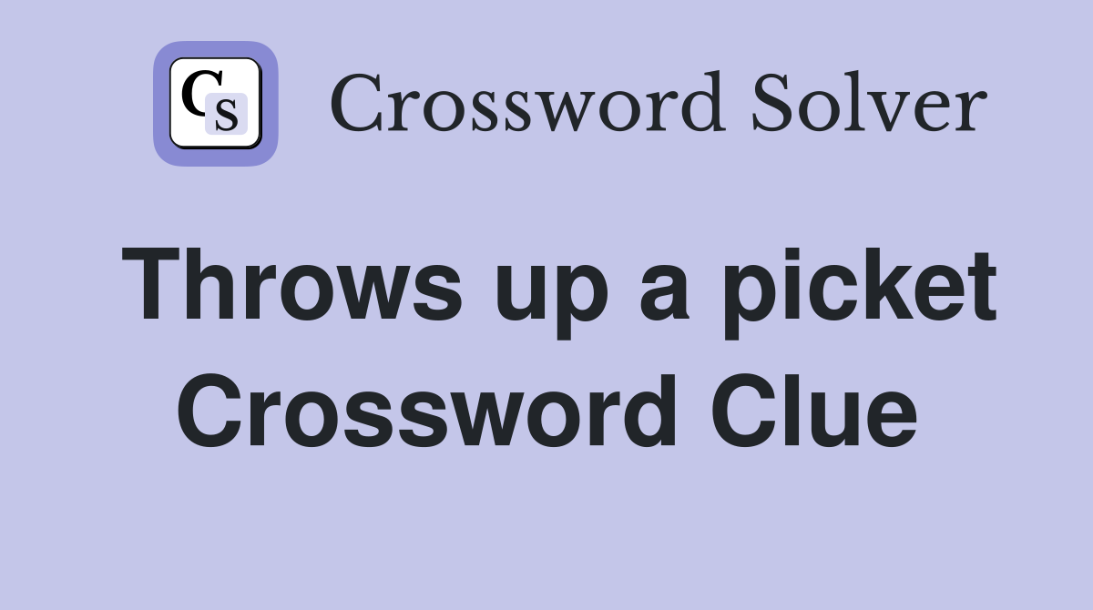 Throws up a picket Crossword Clue