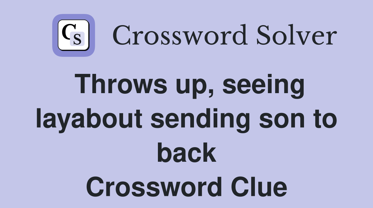 Throws up, seeing layabout sending son to back Crossword Clue