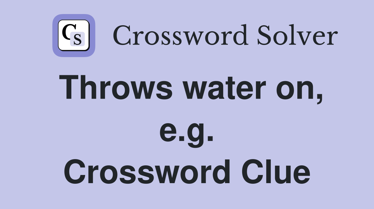 Throws water on, e.g. Crossword Clue